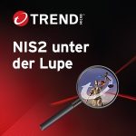 NIS2 unter der Lupe: Das müssen Unternehmen jetzt wissen